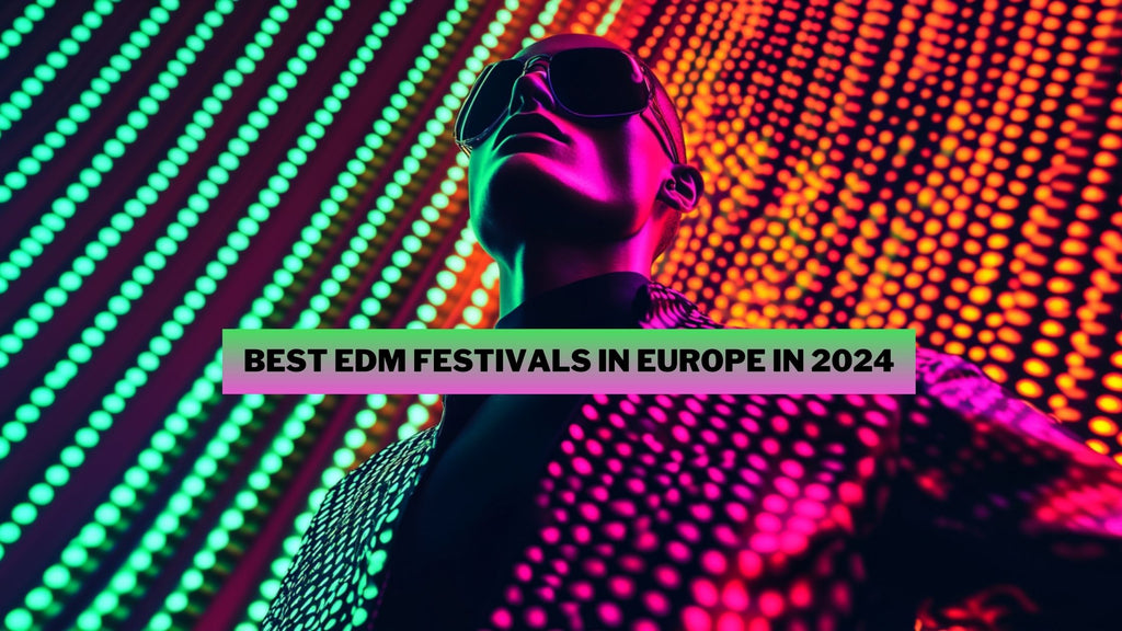 What Electronic Music Festivals in Europe to Visit in 2024?